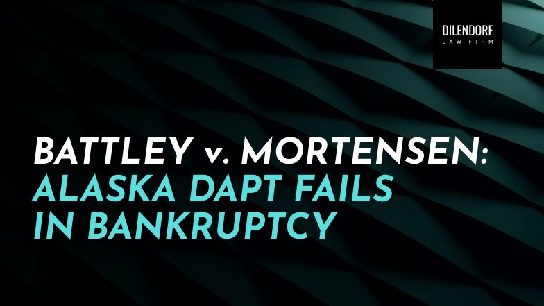 Battley v. Mortensen: Alaska DAPT Fails in Bankruptcy