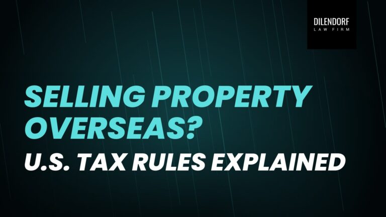 Selling Property Overseas? U.S. Tax Rules Explained